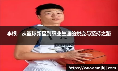 李根：从篮球新星到职业生涯的蜕变与坚持之路